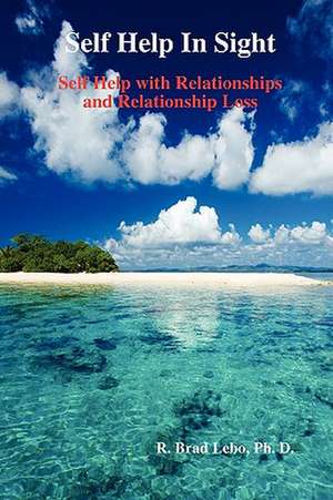 Self Help in Sight: Self Help with Relationships and Relationship Loss de R. Brad Lebo