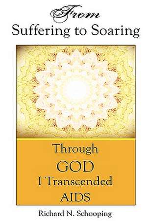 From Suffering to Soaring de Richard Schooping