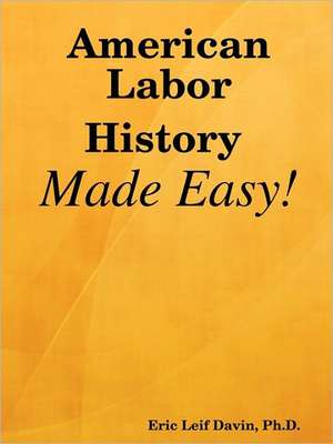 American Labor History Made Easy! de Eric Leif Davin