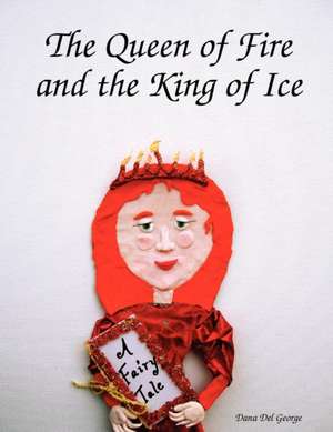 The Queen of Fire and the King of Ice de Dana Del George