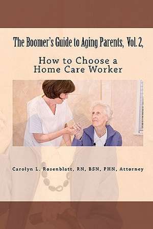 The Boomer's Guide to Aging Parents, Vol. 2,: How to Choose a Home Care Worker de R. N. Attorney Carolyn L. Rosenblatt