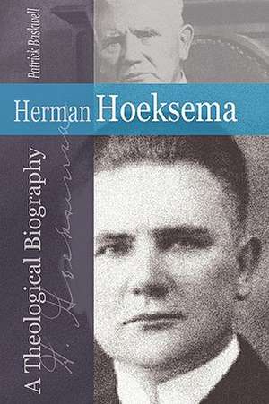 Herman Hoeksema: A Theological Biography de Patrick Baskwell