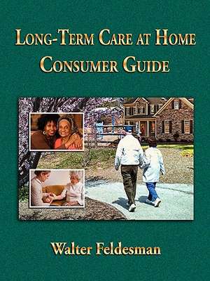 Long-Term Care at Home Consumer Guide de Walter Feldesman