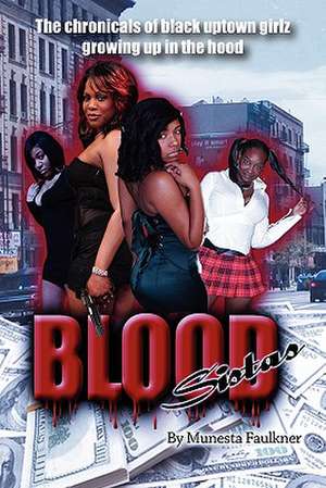 Blood Sistas: The Chronicals of Black Uptown Girlz Growing Up in the Hood de Munesta Faulkner