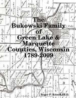 The Bukowski Family in Green Lake & Marquette Counties, Wisconsin 1789-2009 de Roger F. Krentz