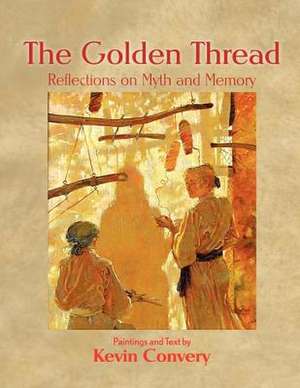 The Golden Thread - Reflections on Myth and Memory de Kevin Convery