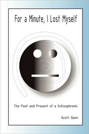 For a Minute, I Lost Myself: The Past and Present of a Schizophrenic de Scott Gann