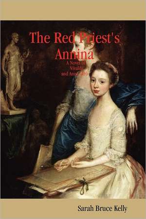 The Red Priest's Annina: A Novel of Vivaldi and Anna Gir de Sarah Bruce Kelly