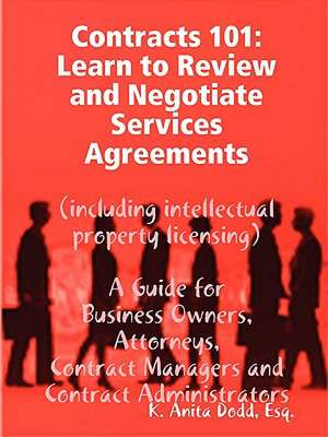 Contracts 101: Learn to Review and Negotiate Services Agreements (including intellectual property licensing) de Esq. K. Anita Dodd