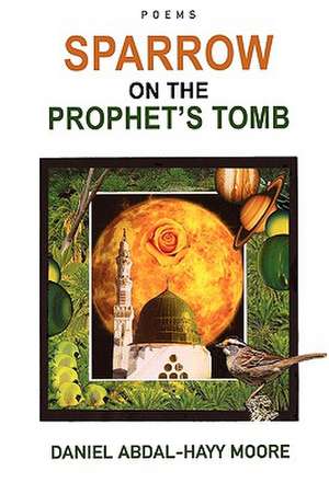 Sparrow on the Prophet's Tomb / Poems de Daniel Abdal-Hayy Moore