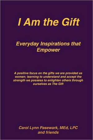 I Am the Gift Everyday Inspirations That Empower de Carolyn Denny Pasewark