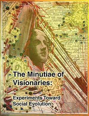 The Minutiae of Visionaries: Experiments Toward Social Evolution de Erica Eaton