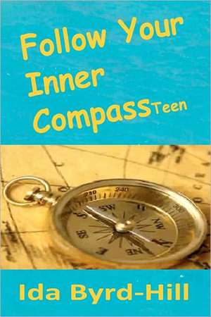 Follow Your Inner Compass Teen: Deciphering the Business of Product Innovation de Ida Byrd-Hill