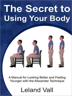 Secret to Using Your Body de Leland Vall