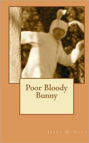 Poor Bloody Bunny: A Journey in Neolithic Speculation de MR Jerry McNutt