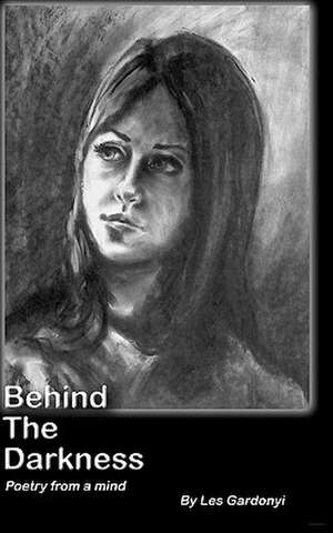Behind the Darkness: Poetry from a Mind de Les Gardonyi