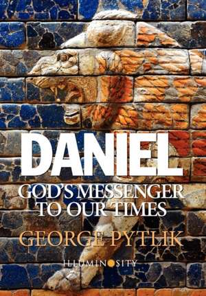 Daniel: God's Messenger to Our Times de George Pytlik