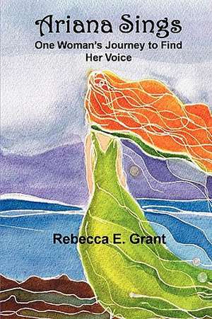 Ariana Sings: One Woman's Journey to Find Her Voice de Rebecca E. Grant