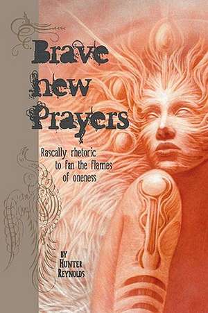 Brave New Prayers: Rascally Rhetoric to Fan the Flames of Oneness de Hunter Reynolds