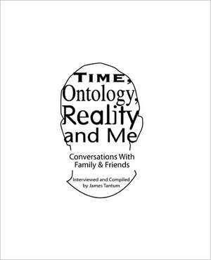 Time, Ontology, Reality and Me: Conversations with Intimates de James Tantum