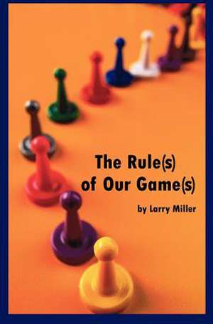 The Rule(s) of Our Game(s) de Larry Miller