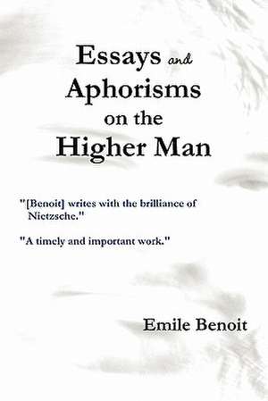 Essays and Aphorisms on the Higher Man de Emile Benoit