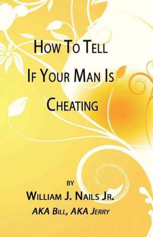 How to Tell If Your Man Is Cheating de William J. Nails