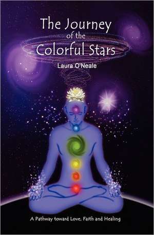 The Journey of the Colorful Stars: A Pathway Toward Love, Faith, and Healing de Laura O'Neale