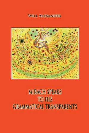 Mirach Speaks to His Grammatical Transparents de Will Alexander