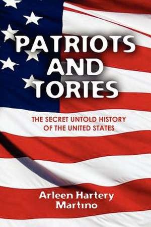 Patriots and Tories: The Secret Untold History of the United States de Arleen Hartery Martino