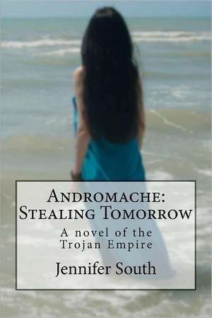 Andromache: A Novel of the Trojan Empire de Jennifer South