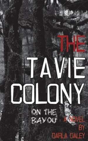 The Tavie Colony on the Bayou de Darla Daley