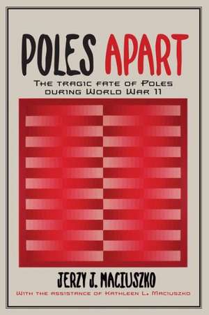 Poles Apart: The Tragic Fate of Poles During World War II de Jerzy J. Maciuszko