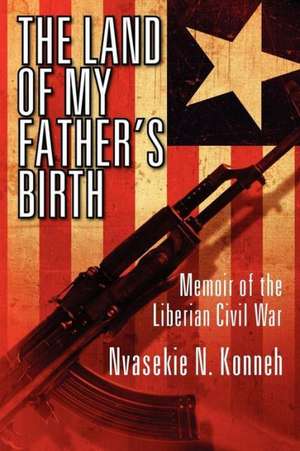 The Land of My Father's Birth: Memoir of the Liberian Civil War de Nvasekie N. Konneh