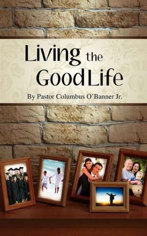 Living the Good Life de Columbus O'Banner Jr