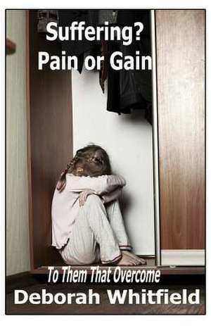 Suffering? Pain or Gain de Deborah Whitfield