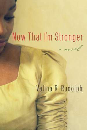 Now That I'm Stronger de Valina R Rudolph