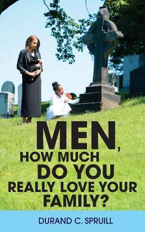 Men, How Much Do You Really Love Your Family? de Durand C. Spruill