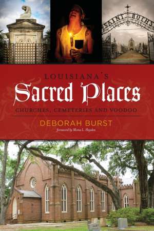 Louisiana's Sacred Places: Churches, Cemeteries and Voodoo de Deborah C. Burst