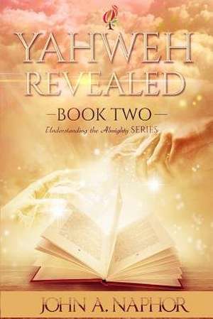 Yahweh Revealed de John A. Naphor