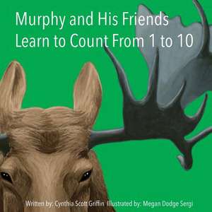 Murphy and His Friends Learn to Count from 1 to 10 de Cynthia Scott Griffin