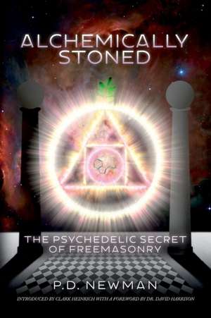 Alchemically Stoned - The Psychedelic Secret of Freemasonry de P. D. Newman