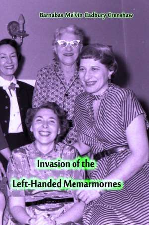 Invasion of the Left-Handed Memarmornes de Barnabas Melvin Cadbury Crenshaw