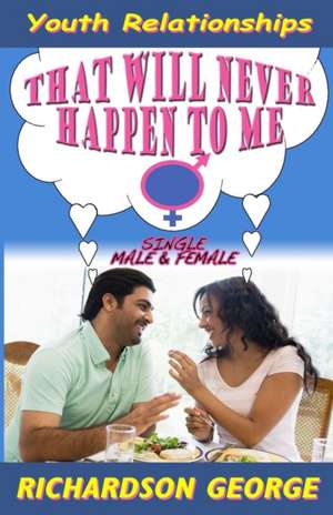 That Will Never Happen To Me: Youth Relationships de Richardson George