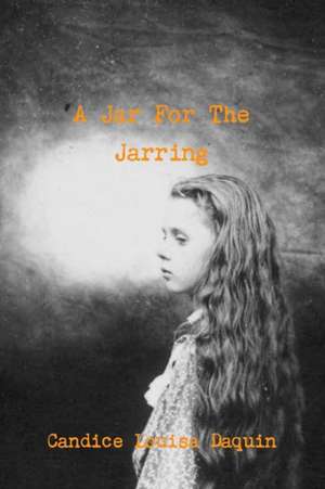 A Jar For The Jarring de Candice Louisa Daquin