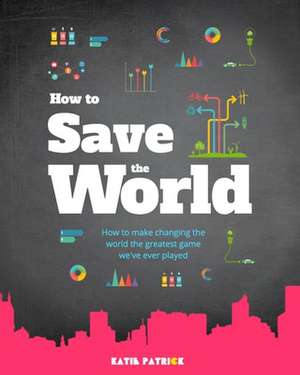 How to Save the World de Katie Patrick