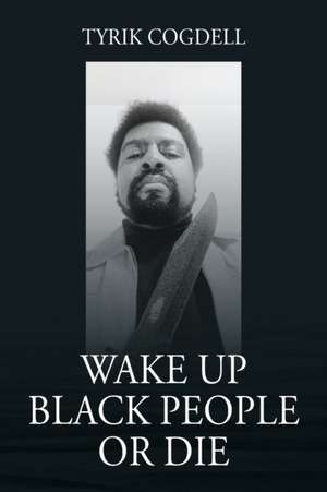 Wake Up Black People Or Die de Tyrik Cogdell