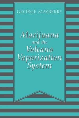 Marijuana and the Volcano Vaporization System de George Mayberry