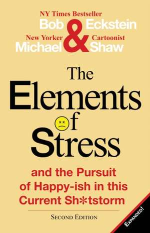 The Elements of Stress and the Pursuit of Happy-Ish in This Current Sh*tstorm de Bob Eckstein