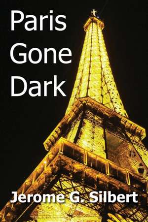 Paris Gone Dark de Jerome G. Silbert